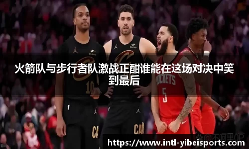 火箭队与步行者队激战正酣谁能在这场对决中笑到最后
